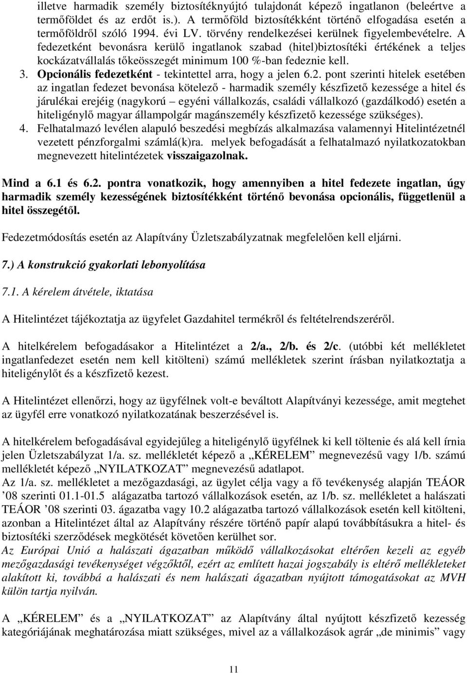 A fedezetként bevonásra kerülő ingatlanok szabad (hitel)biztosítéki értékének a teljes kockázatvállalás tőkeösszegét minimum 100 %-ban fedeznie kell. 3.