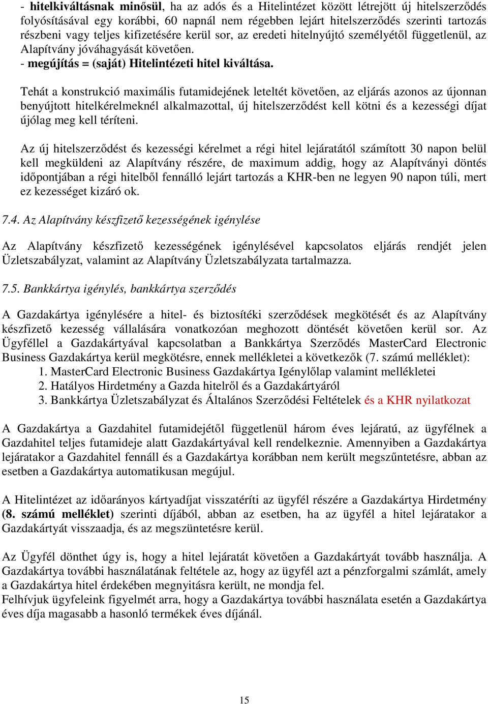 Tehát a konstrukció maximális futamidejének leteltét követően, az eljárás azonos az újonnan benyújtott hitelkérelmeknél alkalmazottal, új hitelszerződést kell kötni és a kezességi díjat újólag meg