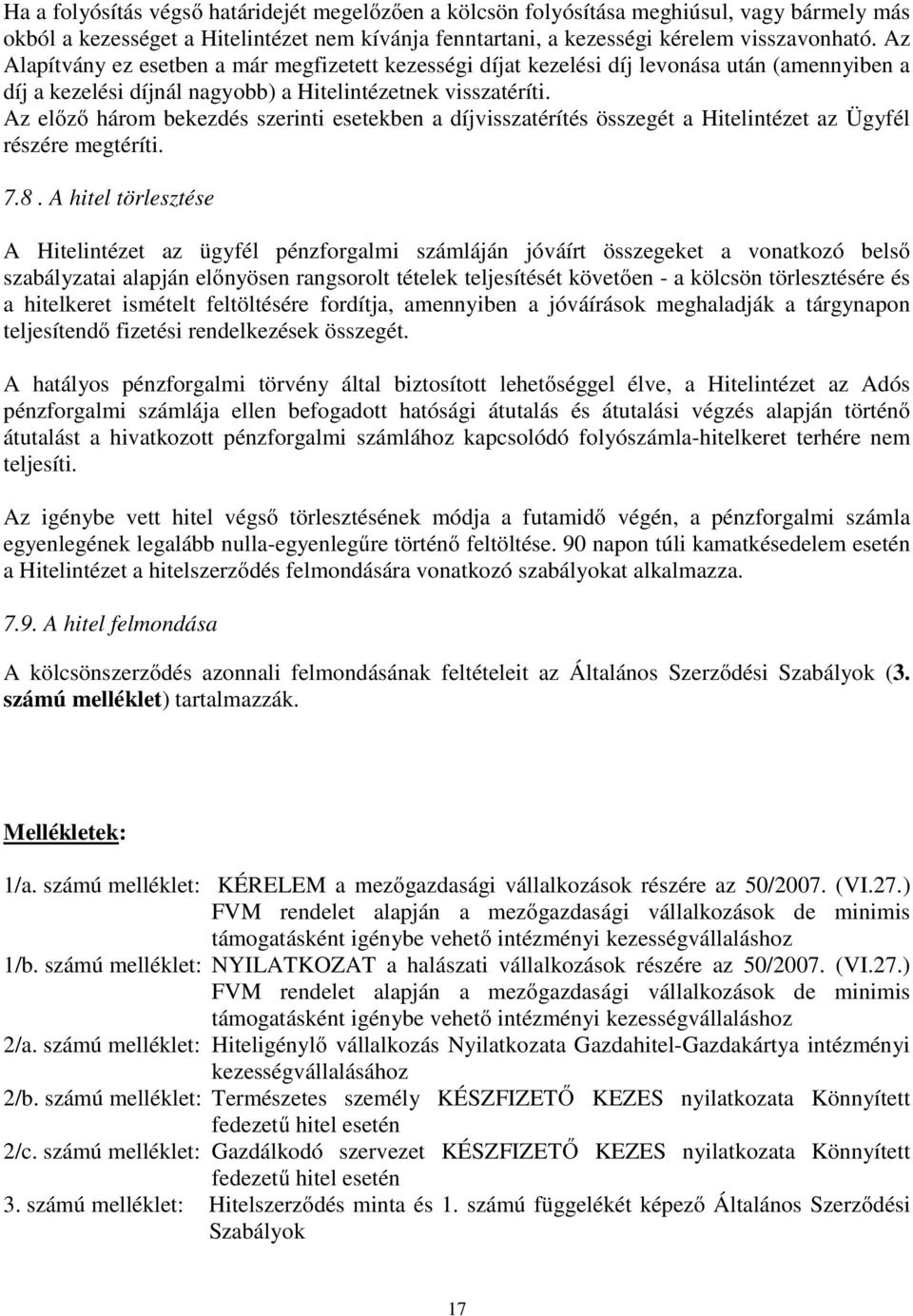 Az előző három bekezdés szerinti esetekben a díjvisszatérítés összegét a Hitelintézet az Ügyfél részére megtéríti. 7.8.