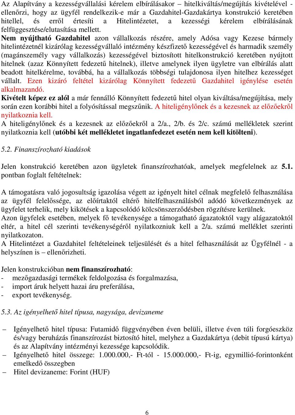 Nem nyújtható Gazdahitel azon vállalkozás részére, amely Adósa vagy Kezese bármely hitelintézetnél kizárólag kezességvállaló intézmény készfizető kezességével és harmadik személy (magánszemély vagy