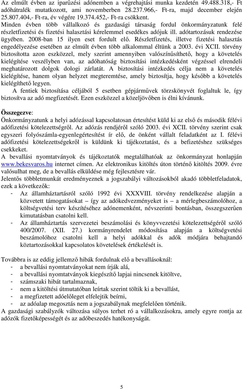 adótartozásuk rendezése ügyében. 2008-ban 15 ilyen eset fordult elı. Részletfizetés, illetve fizetési halasztás engedélyezése esetében az elmúlt évben több alkalommal éltünk a 2003. évi XCII.