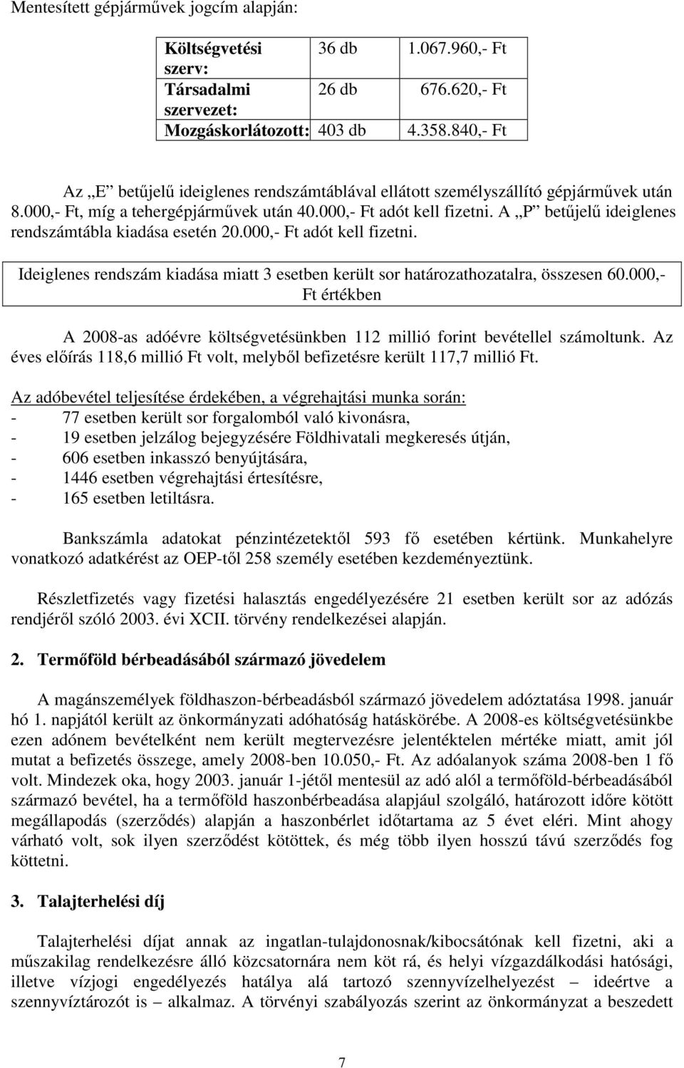 A P betőjelő ideiglenes rendszámtábla kiadása esetén 20.000,- Ft adót kell fizetni. Ideiglenes rendszám kiadása miatt 3 esetben került sor határozathozatalra, összesen 60.