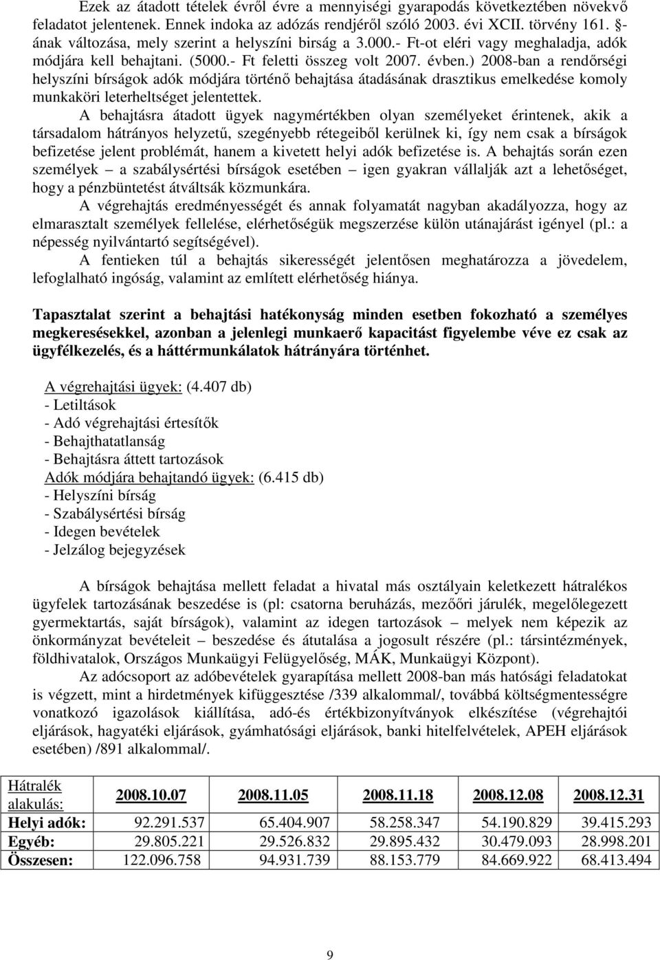 ) 2008-ban a rendırségi helyszíni bírságok adók módjára történı behajtása átadásának drasztikus emelkedése komoly munkaköri leterheltséget jelentettek.