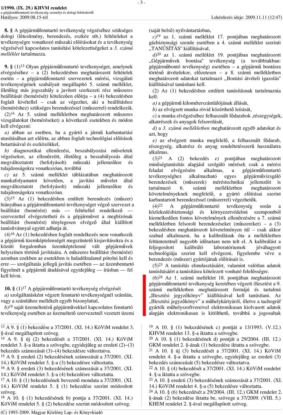 (1) 13 Olyan gépjármőfenntartó tevékenységet, amelynek elvégzéséhez a (2) bekezdésben meghatározott feltételek esetén a gépjármőfenntartó szervezetek mérési, vizsgálati tevékenységének szabályait