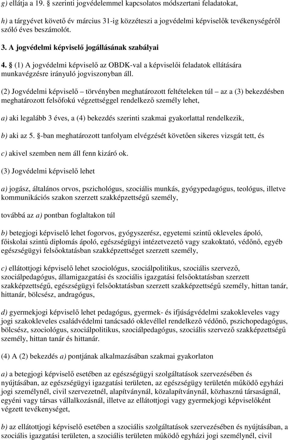 (2) Jogvédelmi képviselı törvényben meghatározott feltételeken túl az a (3) bekezdésben meghatározott felsıfokú végzettséggel rendelkezı személy lehet, a) aki legalább 3 éves, a (4) bekezdés szerinti