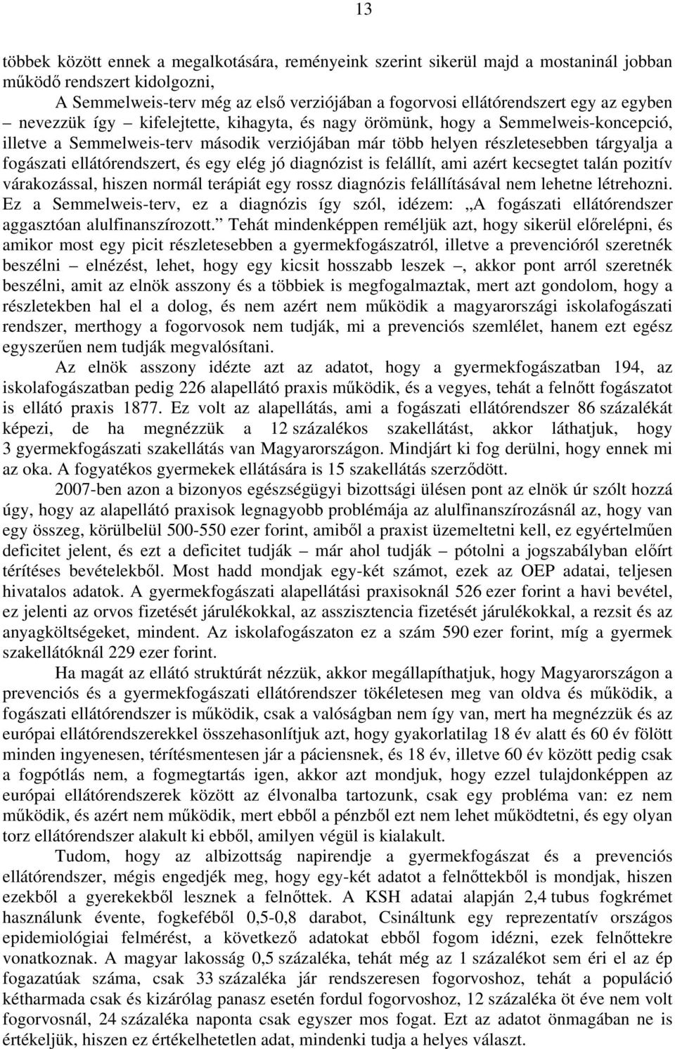 ellátórendszert, és egy elég jó diagnózist is felállít, ami azért kecsegtet talán pozitív várakozással, hiszen normál terápiát egy rossz diagnózis felállításával nem lehetne létrehozni.