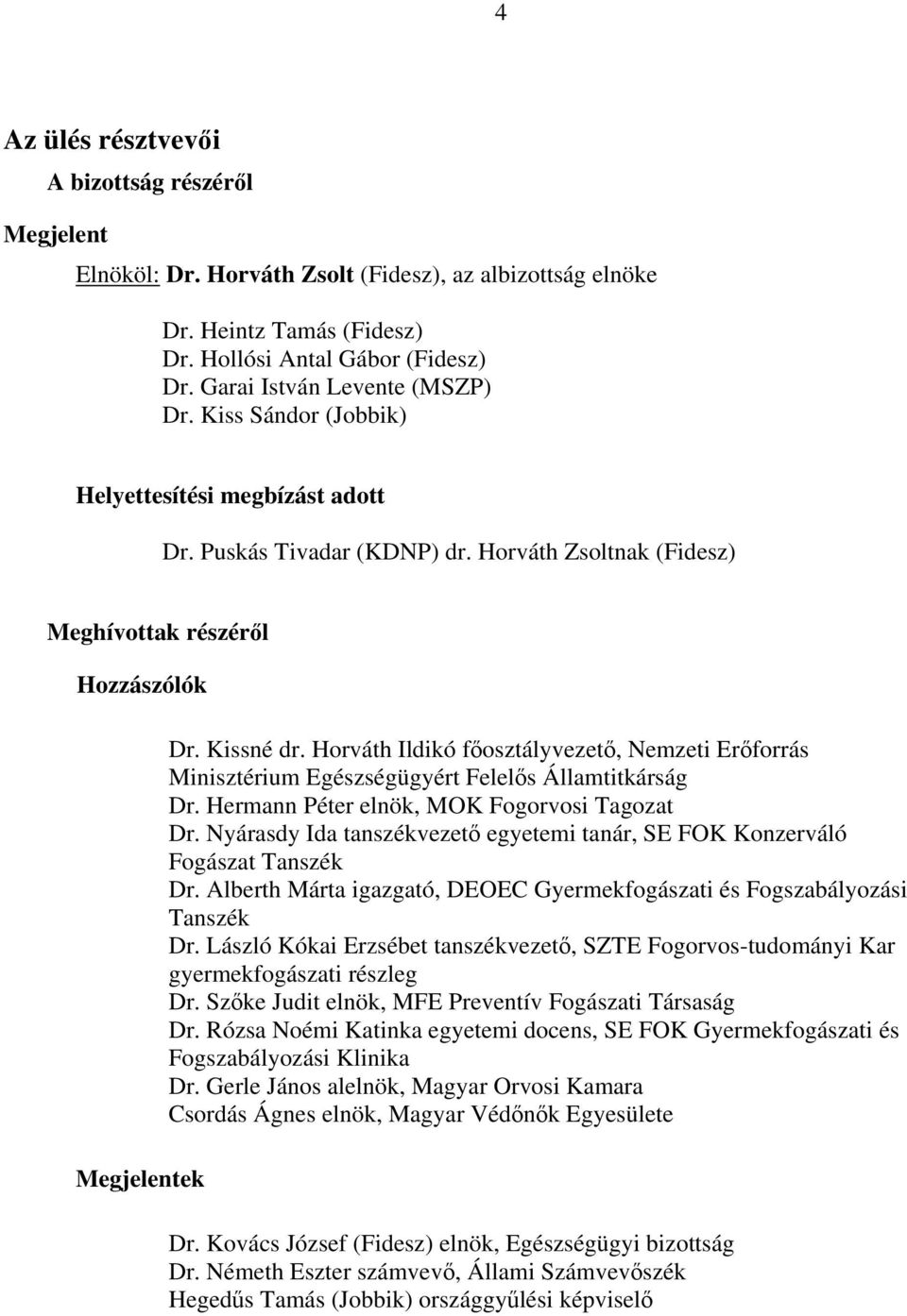 Horváth Ildikó főosztályvezető, Nemzeti Erőforrás Minisztérium Egészségügyért Felelős Államtitkárság Dr. Hermann Péter elnök, MOK Fogorvosi Tagozat Dr.