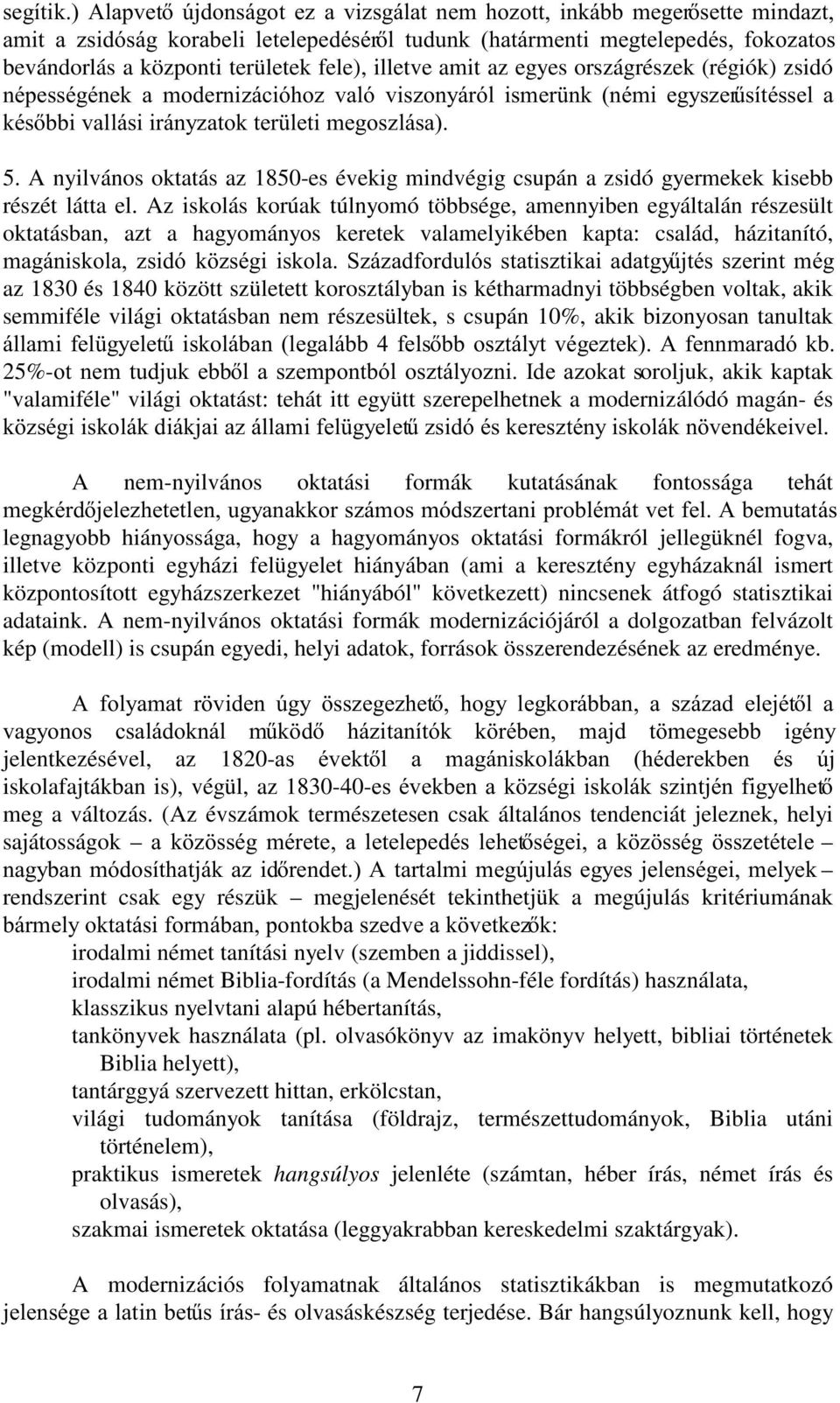 A nyilvános oktatás az 1850-es évekig mindvégig csupán a zsidó gyermekek kisebb részét látta el.