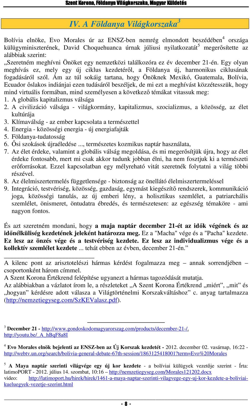 Egy olyan meghívás ez, mely egy új ciklus kezdetéről, a Földanya új, harmonikus ciklusának fogadásáról szól.