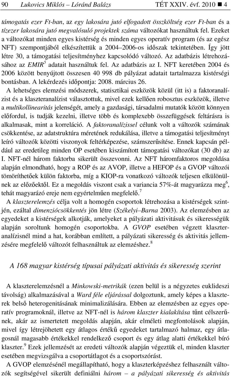 Ezeket a változókat minden egyes kistérség és minden egyes operatív program (és az egész NFT) szempontjából elkészítettük a 2004 2006-os idıszak tekintetében.