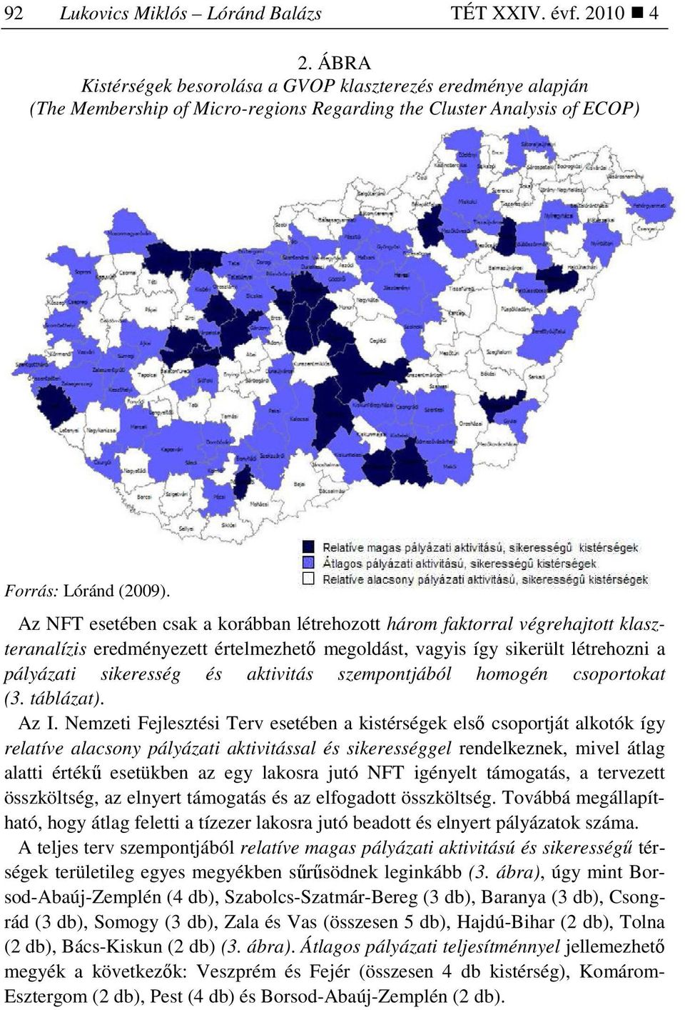 Az NFT esetében csak a korábban létrehozott három faktorral végrehajtott klaszteranalízis eredményezett értelmezhetı megoldást, vagyis így sikerült létrehozni a pályázati sikeresség és aktivitás