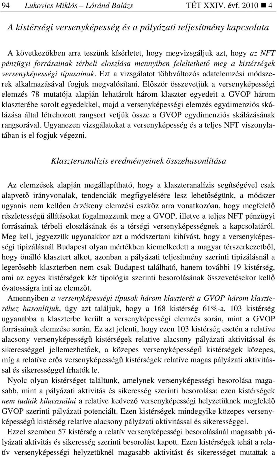 mennyiben feleltethetı meg a kistérségek versenyképességi típusainak. Ezt a vizsgálatot többváltozós adatelemzési módszerek alkalmazásával fogjuk megvalósítani.