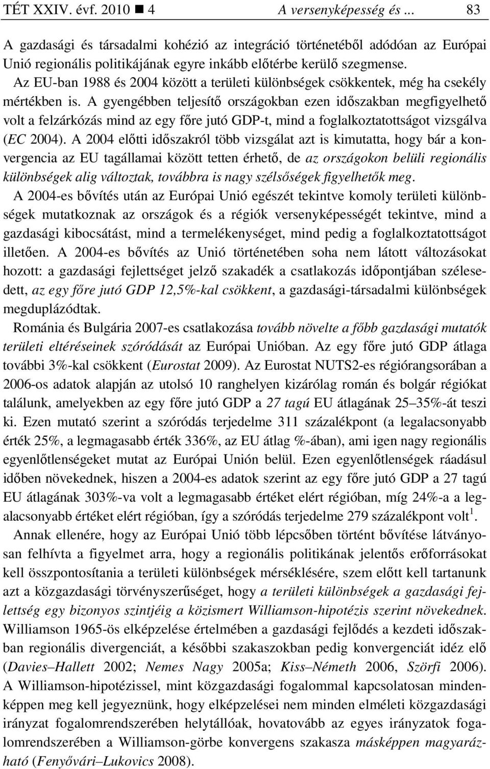 A gyengébben teljesítı országokban ezen idıszakban megfigyelhetı volt a felzárkózás mind az egy fıre jutó GDP-t, mind a foglalkoztatottságot vizsgálva (EC 2004).