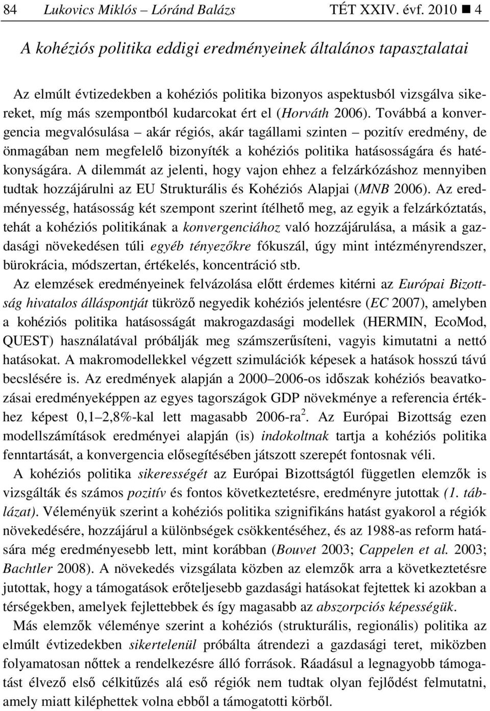 (Horváth 2006). Továbbá a konvergencia megvalósulása akár régiós, akár tagállami szinten pozitív eredmény, de önmagában nem megfelelı bizonyíték a kohéziós politika hatásosságára és hatékonyságára.