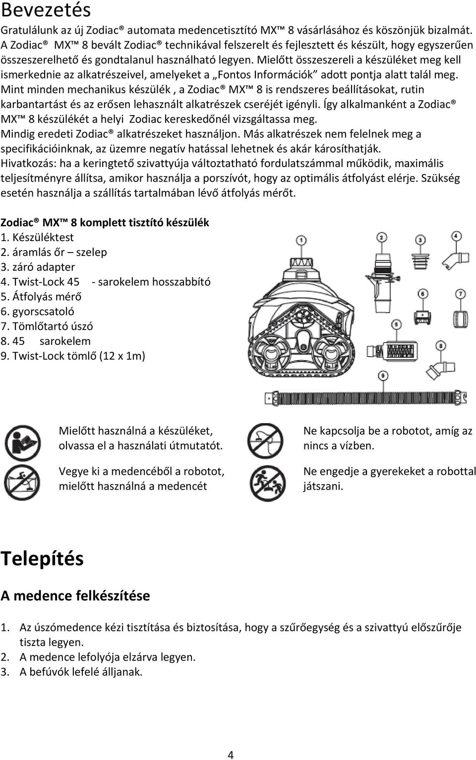 Mielőtt összeszereli a készüléket meg kell ismerkednie az alkatrészeivel, amelyeket a Fontos Információk adott pontja alatt talál meg.