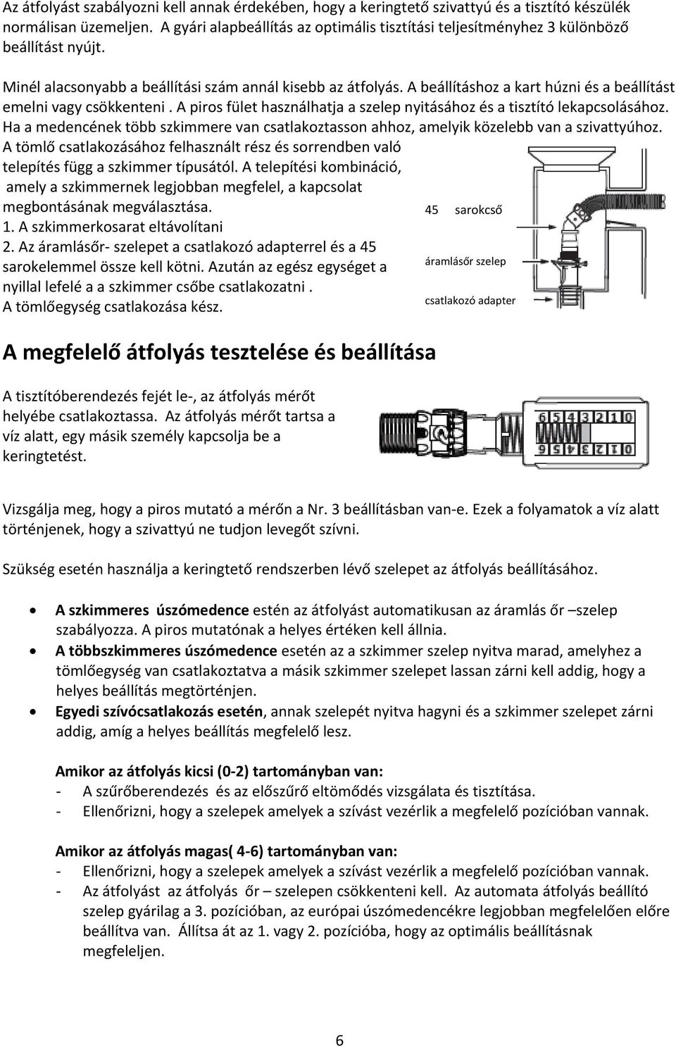 A beállításhoz a kart húzni és a beállítást emelni vagy csökkenteni. A piros fület használhatja a szelep nyitásához és a tisztító lekapcsolásához.