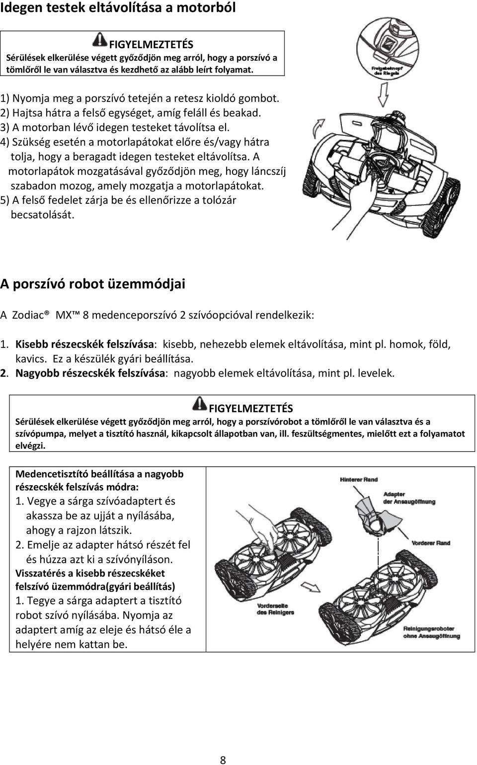 4) Szükség esetén a motorlapátokat előre és/vagy hátra tolja, hogy a beragadt idegen testeket eltávolítsa.