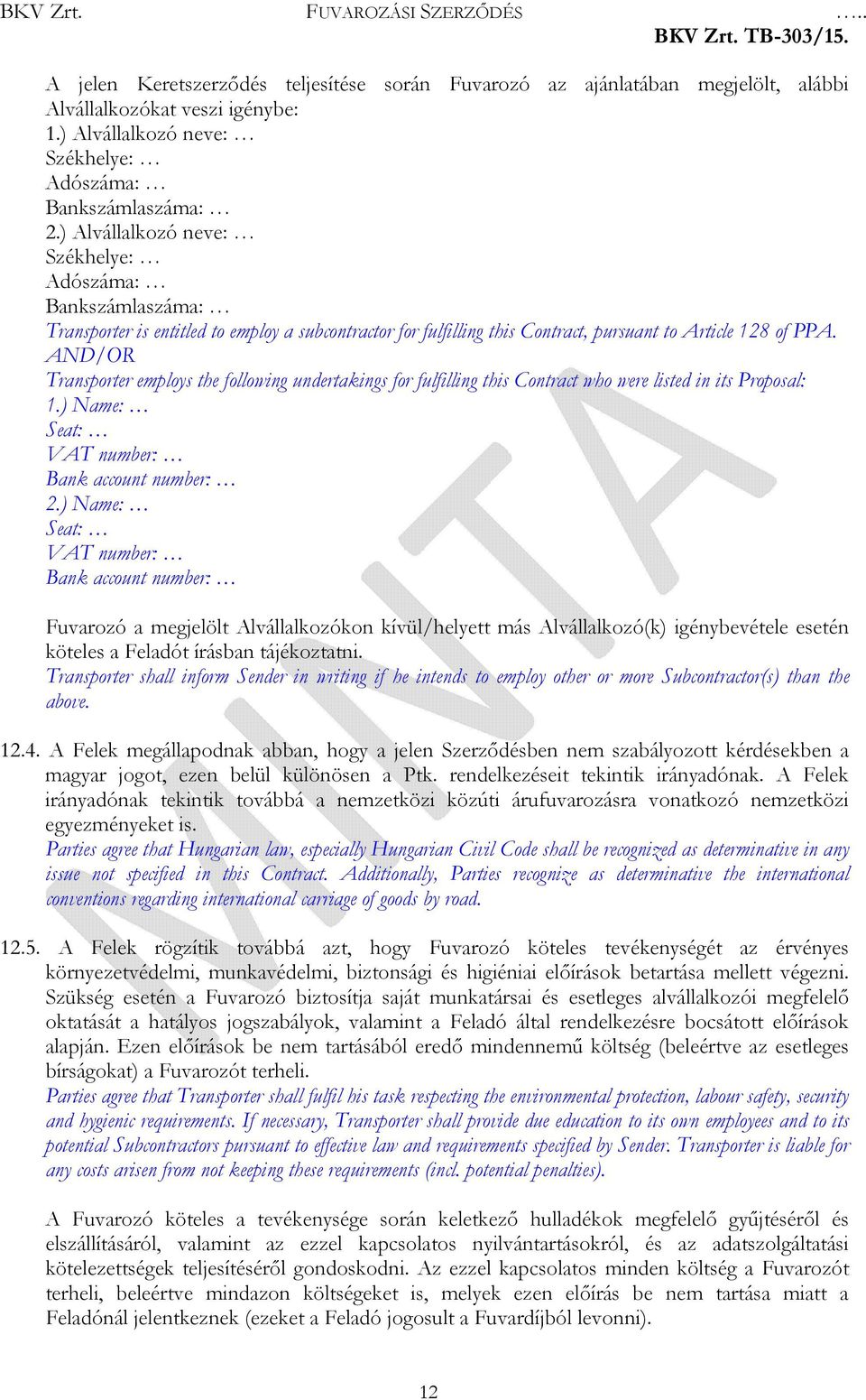 AND/OR Transporter employs the following undertakings for fulfilling this Contract who were listed in its Proposal: 1.) Name: Seat: VAT number: Bank account number: 2.