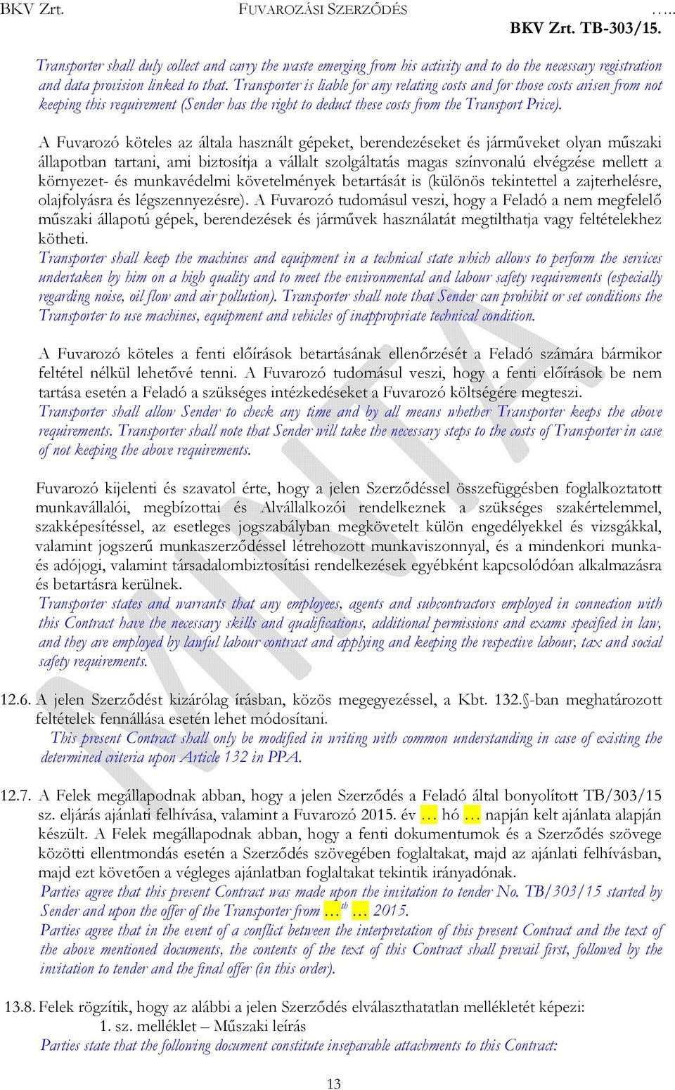 A Fuvarozó köteles az általa használt gépeket, berendezéseket és járműveket olyan műszaki állapotban tartani, ami biztosítja a vállalt szolgáltatás magas színvonalú elvégzése mellett a környezet- és