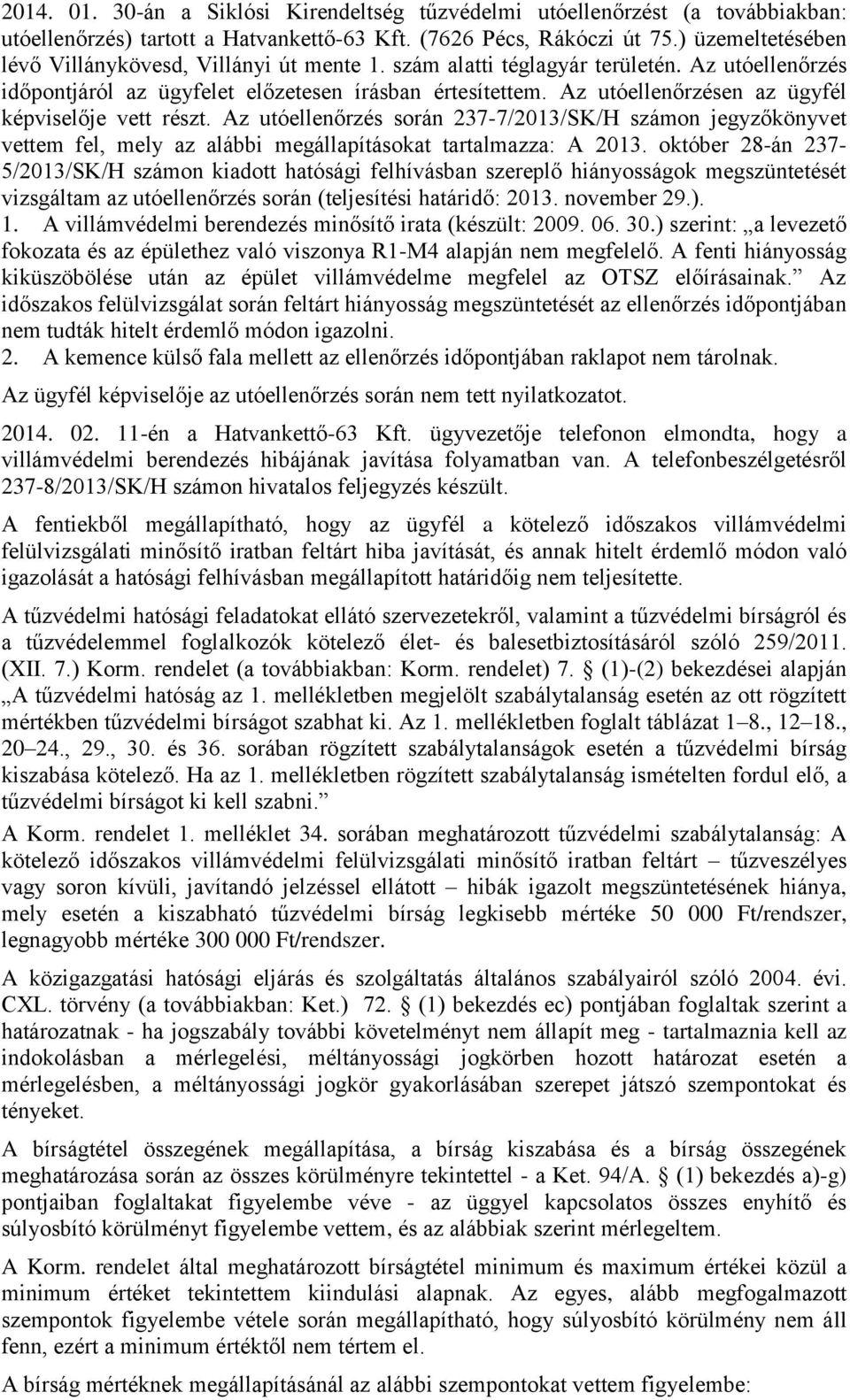 Az utóellenőrzésen az ügyfél képviselője vett részt. Az utóellenőrzés során 237-7/2013/SK/H számon jegyzőkönyvet vettem fel, mely az alábbi megállapításokat tartalmazza: A 2013.