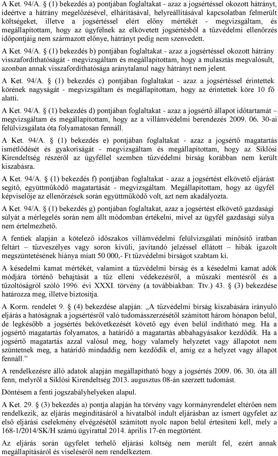 jogsértéssel elért előny mértékét - megvizsgáltam, és megállapítottam, hogy az ügyfélnek az elkövetett jogsértésből a tűzvédelmi ellenőrzés időpontjáig nem származott előnye, hátrányt pedig nem