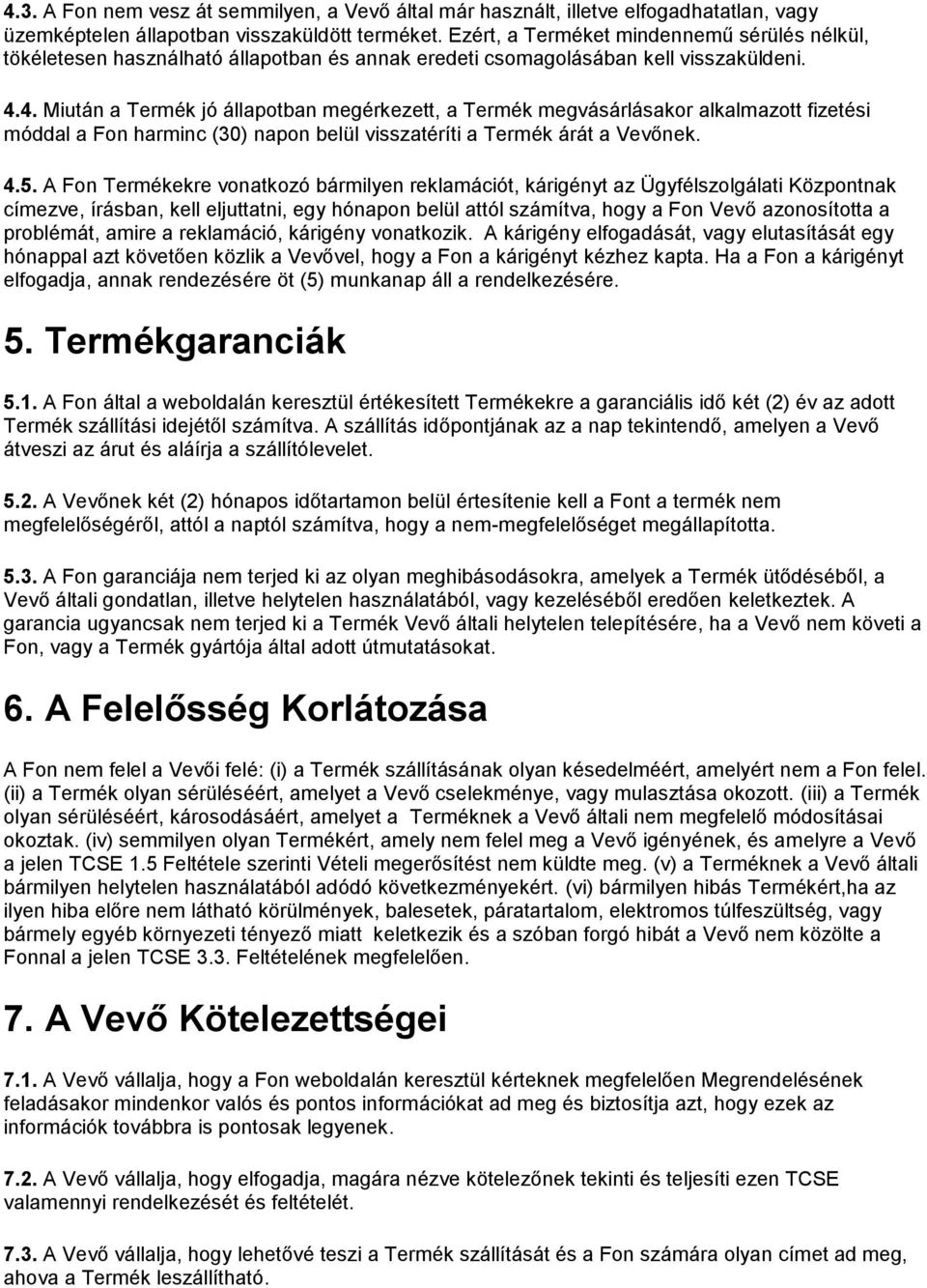 4. Miután a Termék jó állapotban megérkezett, a Termék megvásárlásakor alkalmazott fizetési móddal a Fon harminc (30) napon belül visszatéríti a Termék árát a Vevőnek. 4.5.