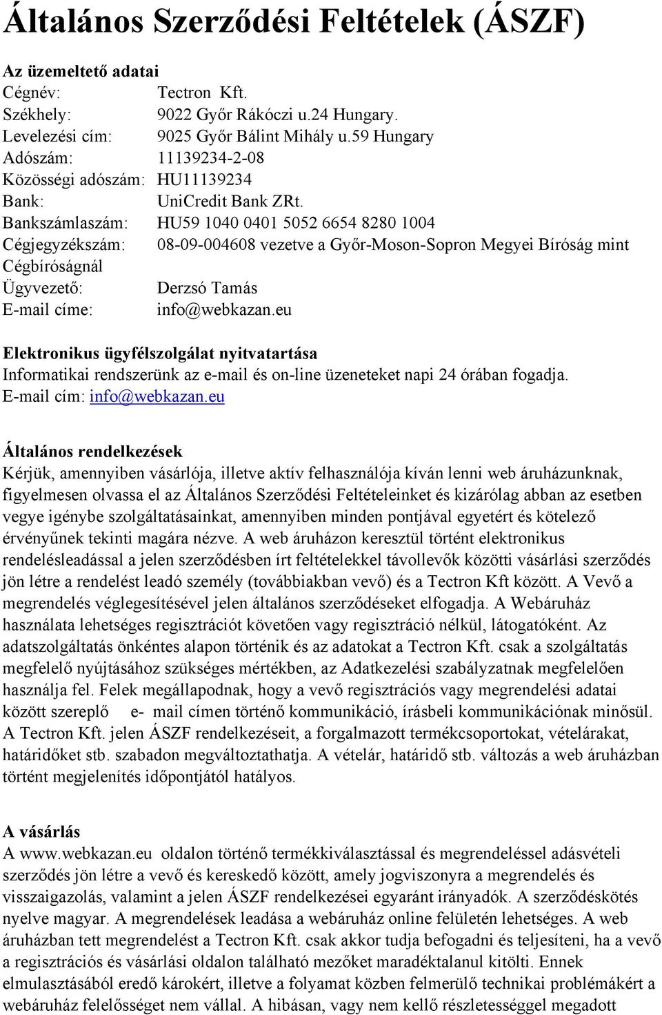 Bankszámlaszám: HU59 1040 0401 5052 6654 8280 1004 Cégjegyzékszám: 08-09-004608 vezetve a Győr-Moson-Sopron Megyei Bíróság mint Cégbíróságnál Ügyvezető: Derzsó Tamás E-mail címe: info@webkazan.