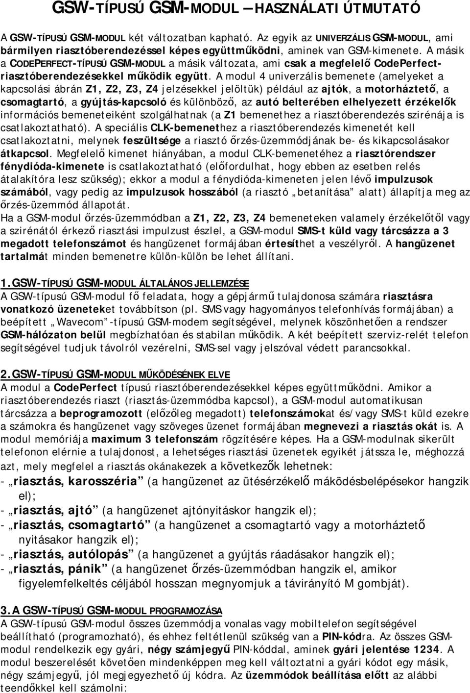 A másik a CODEPERFECT-TÍPUSÚ GSM-MODUL a másik változata, ami csak a megfelelő CodePerfectriasztóberendezésekkel működik együtt.