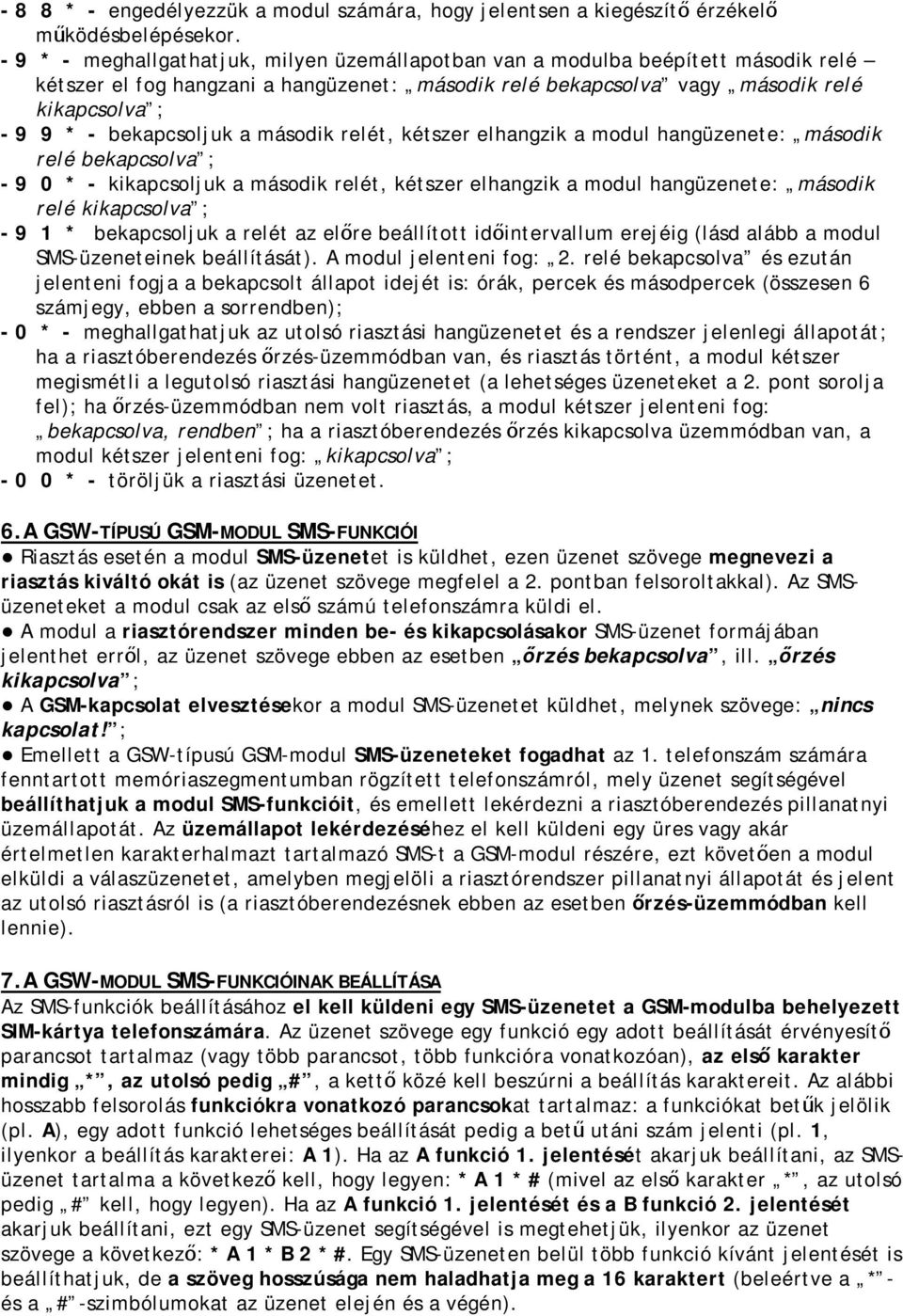 bekapcsoljuk a második relét, kétszer elhangzik a modul hangüzenete: második relé bekapcsolva ; - 9 0 * - kikapcsoljuk a második relét, kétszer elhangzik a modul hangüzenete: második relé kikapcsolva