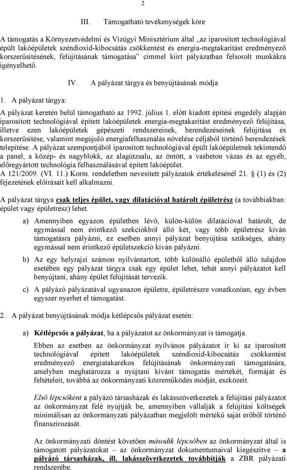 eredményező korszerűsítésének, felújításának támogatása címmel kiírt pályázatban felsorolt munkákra igényelhető. IV. A pályázat tárgya és benyújtásának módja 1.