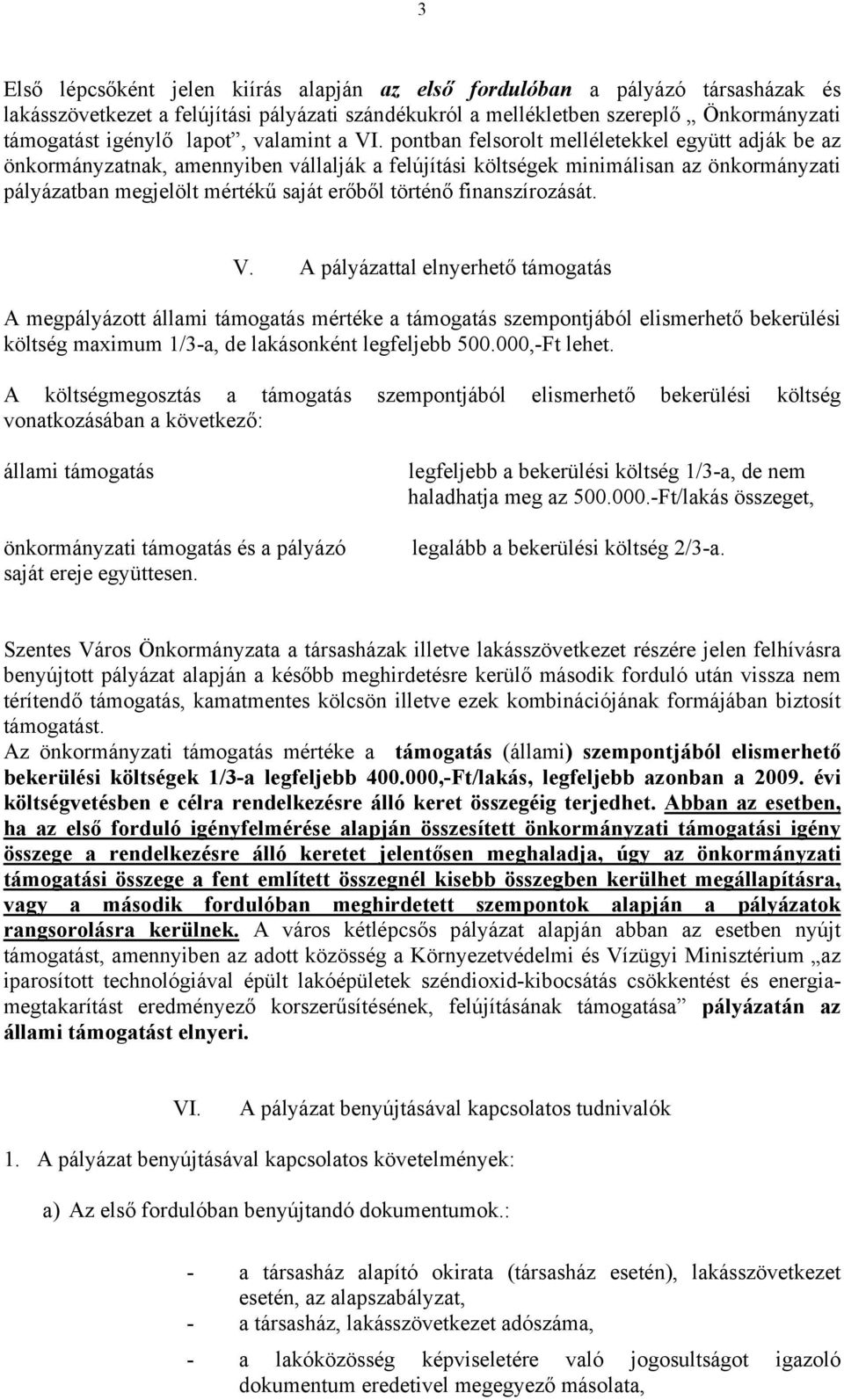 pontban felsorolt melléletekkel együtt adják be az önkormányzatnak, amennyiben vállalják a felújítási költségek minimálisan az önkormányzati pályázatban megjelölt mértékű saját erőből történő