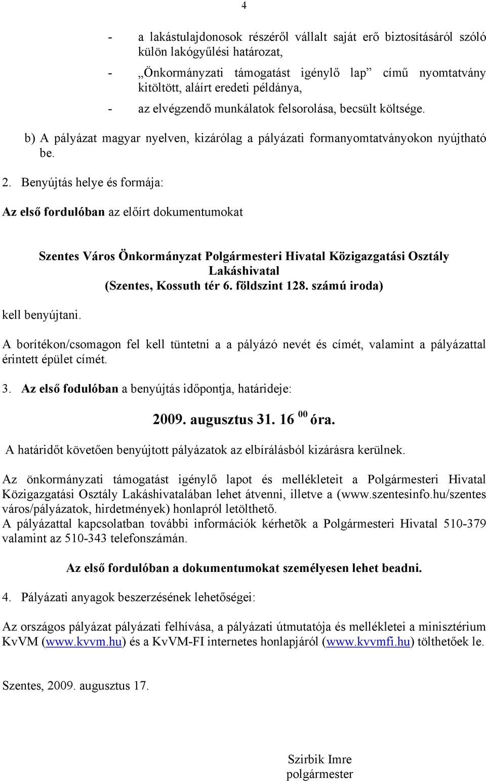 Benyújtás helye és formája: Az első fordulóban az előírt dokumentumokat Szentes Város Önkormányzat Polgármesteri Hivatal Közigazgatási Osztály Lakáshivatal (Szentes, Kossuth tér 6. földszint 128.