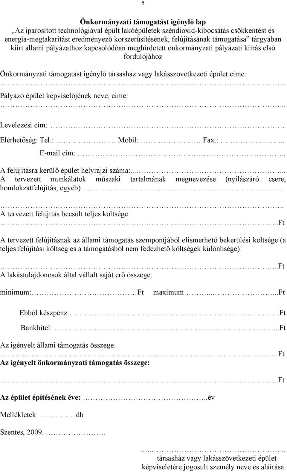 .. Pályázó épület képviselőjének neve, címe:... Levelezési cím: Elérhetőség: Tel.: Mobil: Fax.:.. E-mail cím:.. A felújításra kerülő épület helyrajzi száma:.