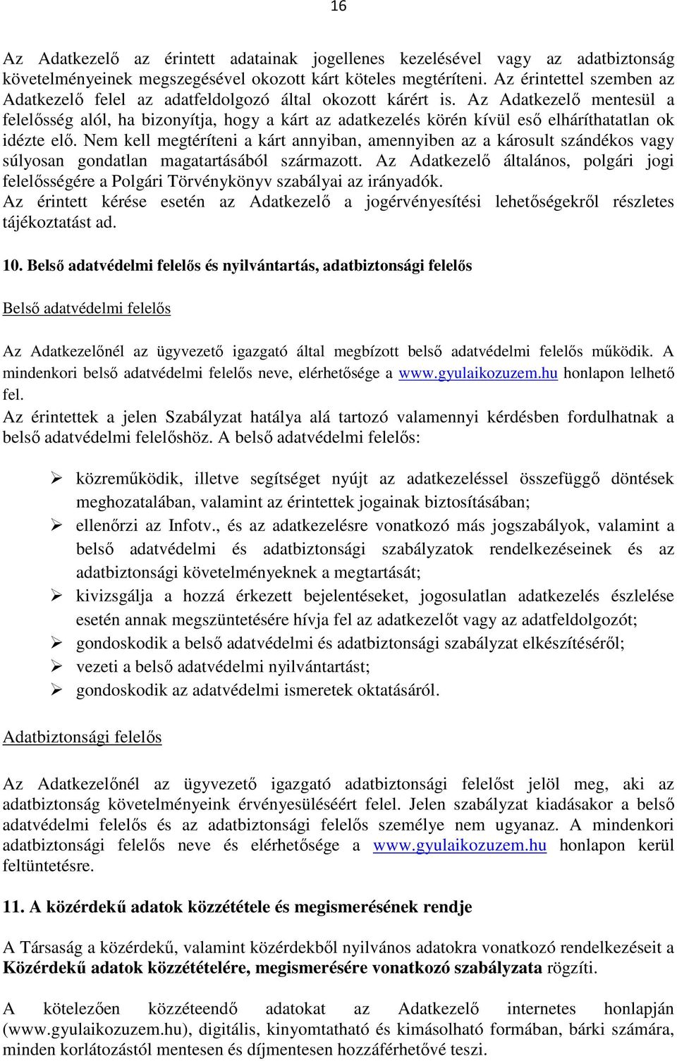 Az Adatkezelő mentesül a felelősség alól, ha bizonyítja, hogy a kárt az adatkezelés körén kívül eső elháríthatatlan ok idézte elő.