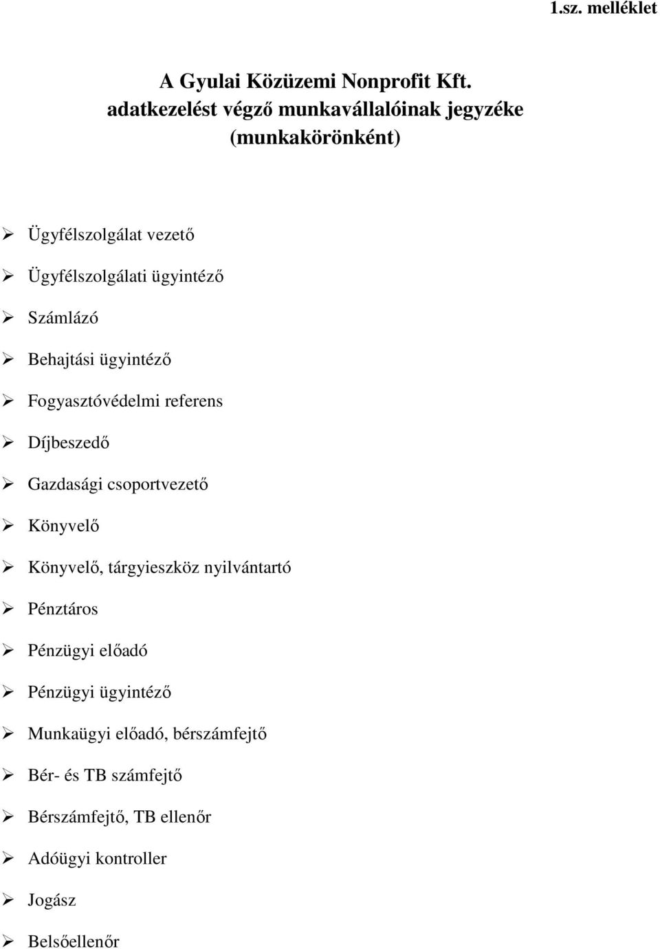 Számlázó Behajtási ügyintéző Fogyasztóvédelmi referens Díjbeszedő Gazdasági csoportvezető Könyvelő Könyvelő,