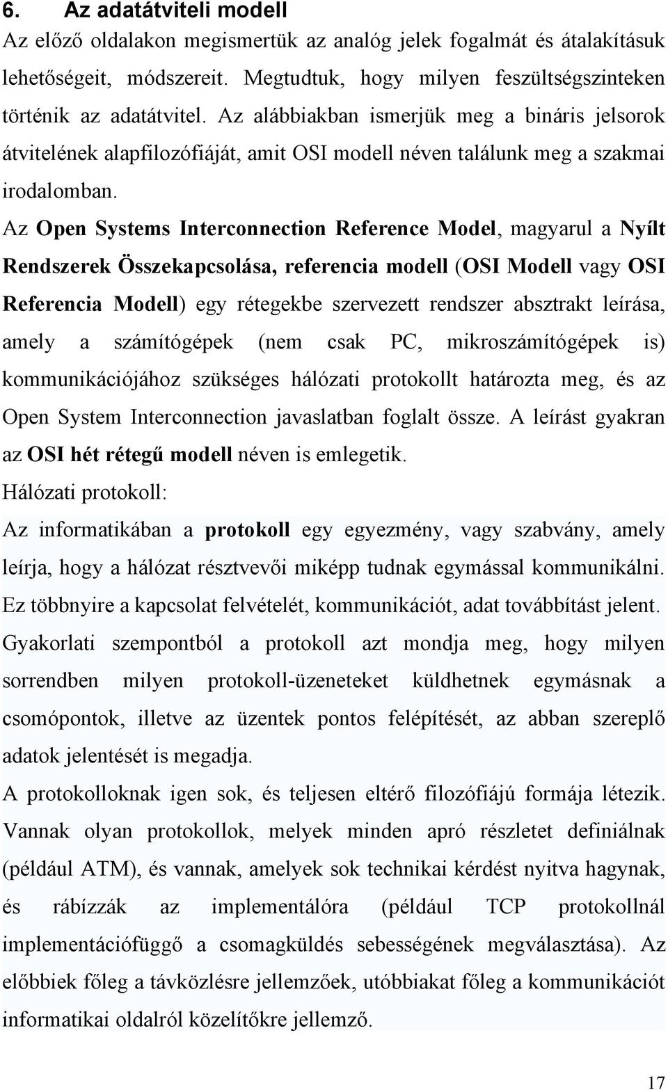 Az Open Systems Interconnection Reference Model, magyarul a Nyílt Rendszerek Összekapcsolása, referencia modell (OSI Modell vagy OSI Referencia Modell) egy rétegekbe szervezett rendszer absztrakt