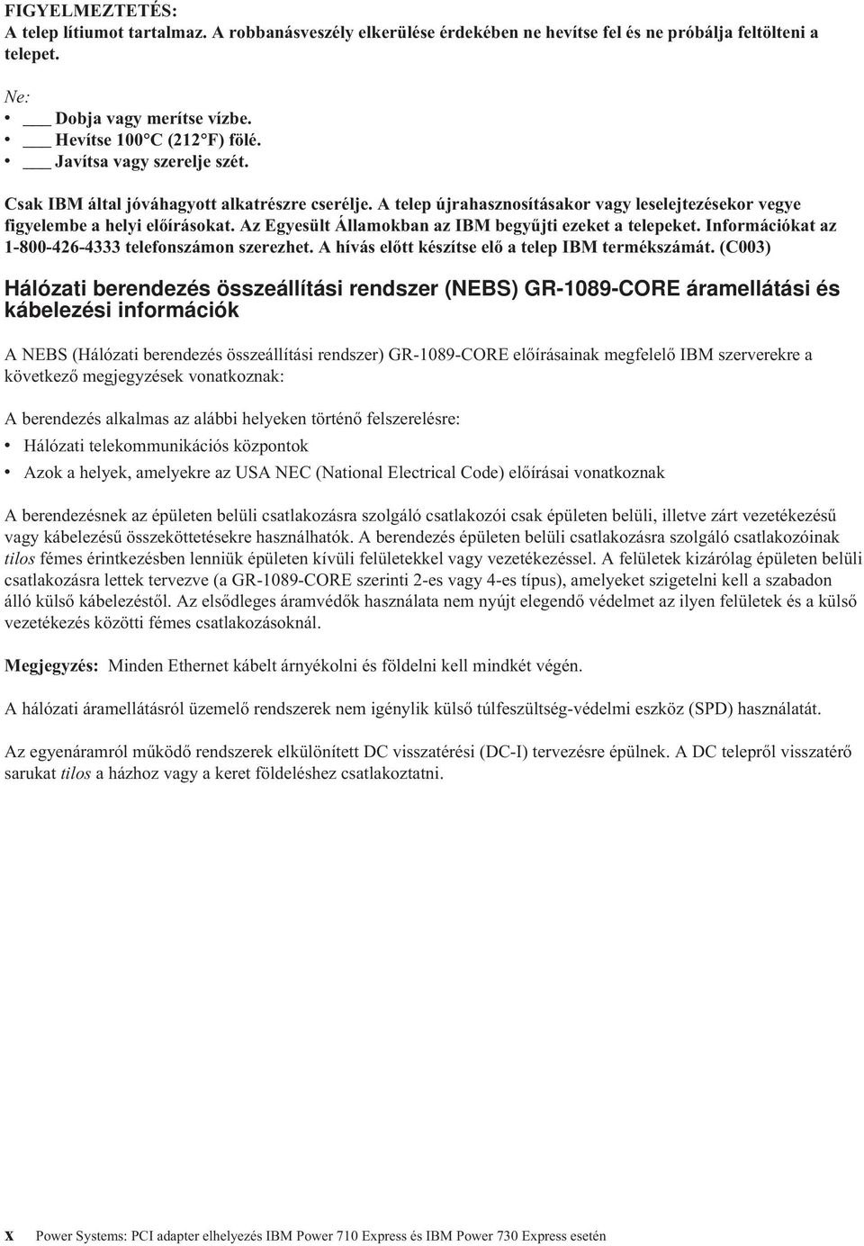 Az Egyesült Államokban az IBM begyűjti ezeket a telepeket. Információkat az 1-800-426-4333 telefonszámon szerezhet. A híás előtt készítse elő a telep IBM termékszámát.