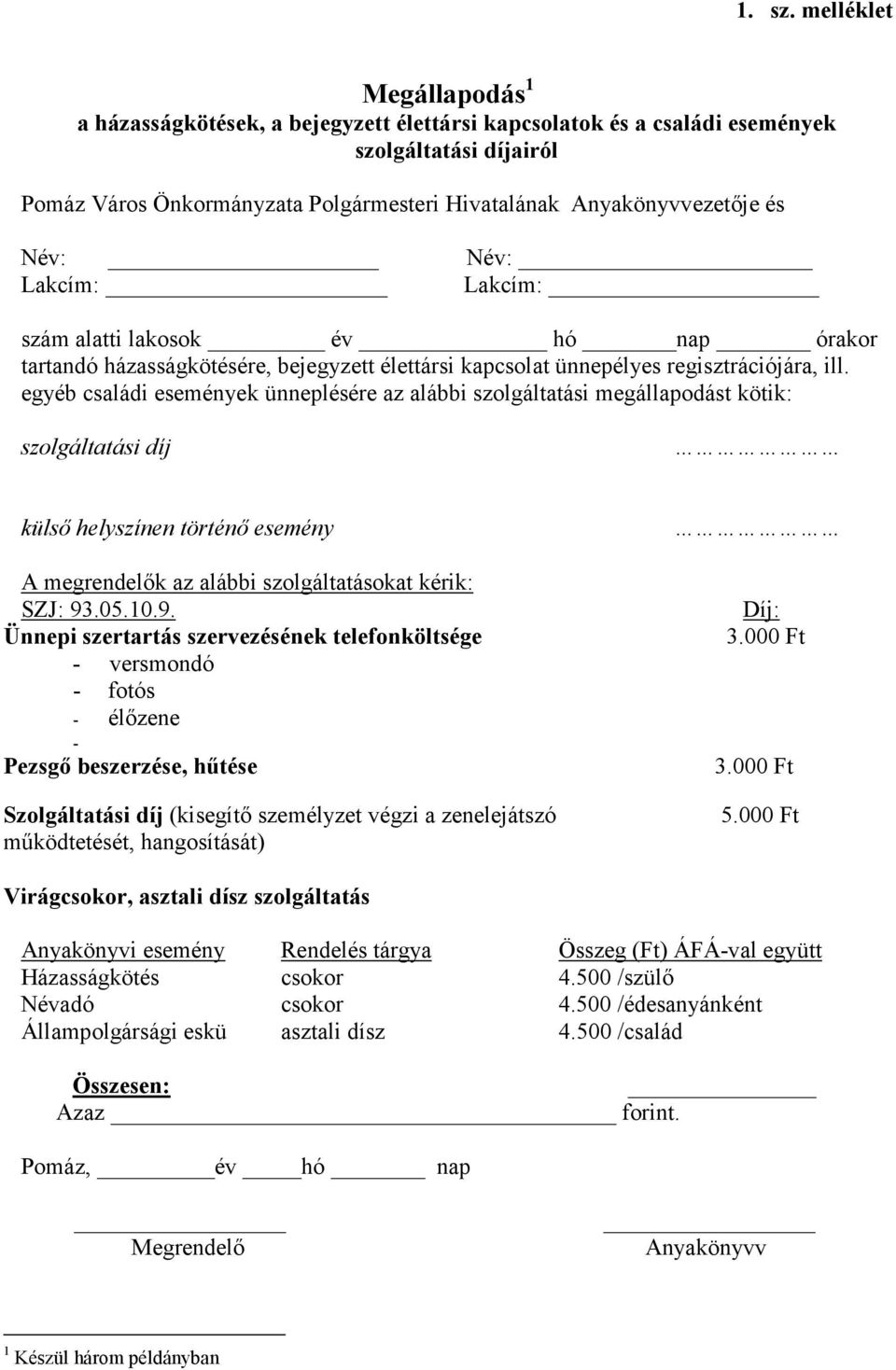 Név: Név: Lakcím: Lakcím: szám alatti lakosok év hó nap órakor tartandó házasságkötésére, bejegyzett élettársi kapcsolat ünnepélyes regisztrációjára, ill.