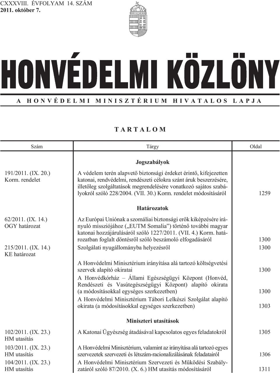 szabályokról szóló 228/2004. (VII. 30.) Korm. rendelet módosításáról 1259 Határozatok 62/2011. (IX. 14.