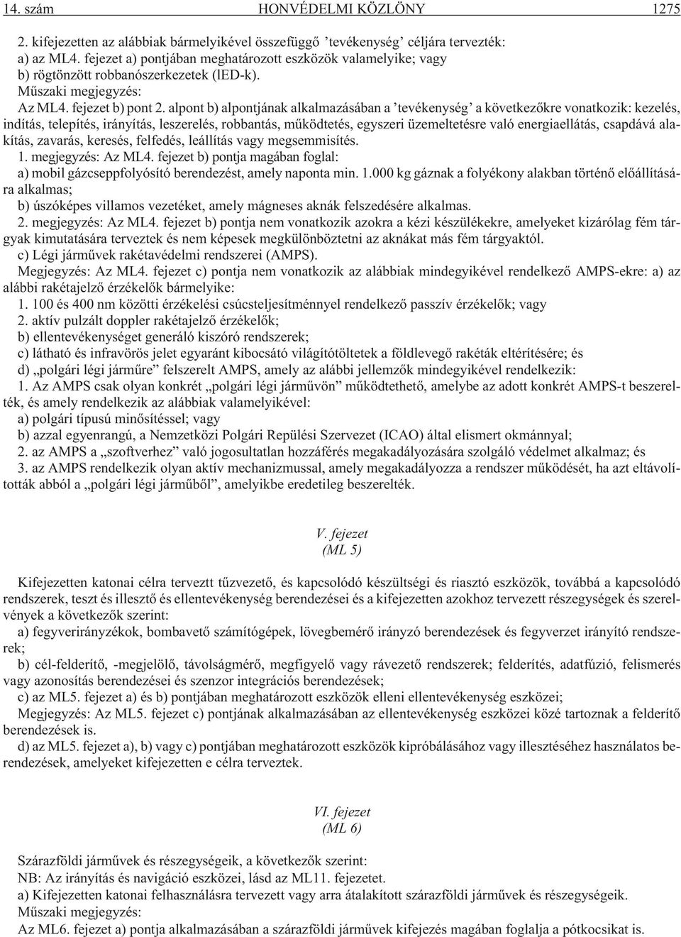 alpont b) alpontjának alkalmazásában a tevékenység a következõkre vonatkozik: kezelés, indítás, telepítés, irányítás, leszerelés, robbantás, mûködtetés, egyszeri üzemeltetésre való energiaellátás,