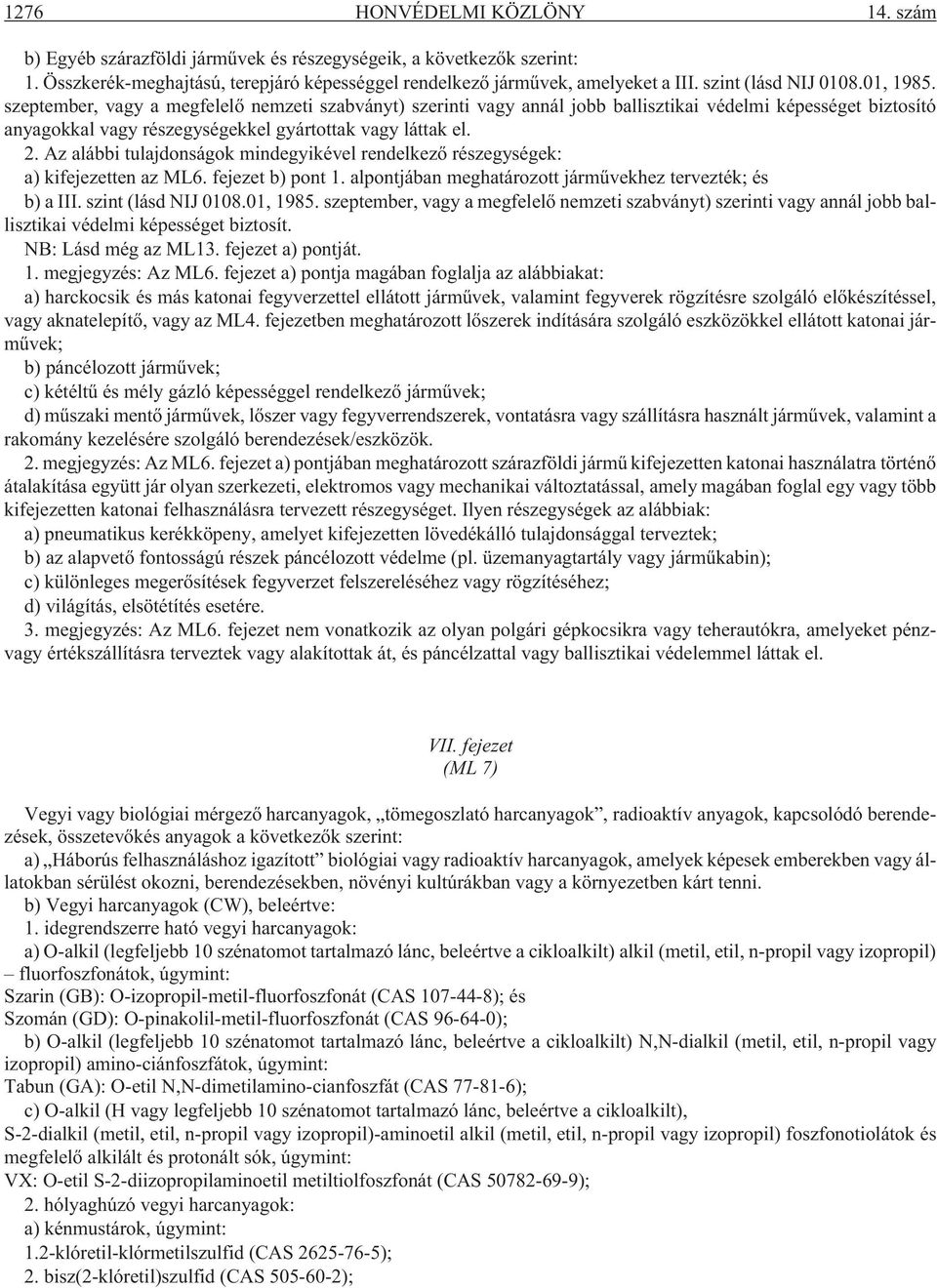 szeptember, vagy a megfelelõ nemzeti szabványt) szerinti vagy annál jobb ballisztikai védelmi képességet biztosító anyagokkal vagy részegységekkel gyártottak vagy láttak el. 2.