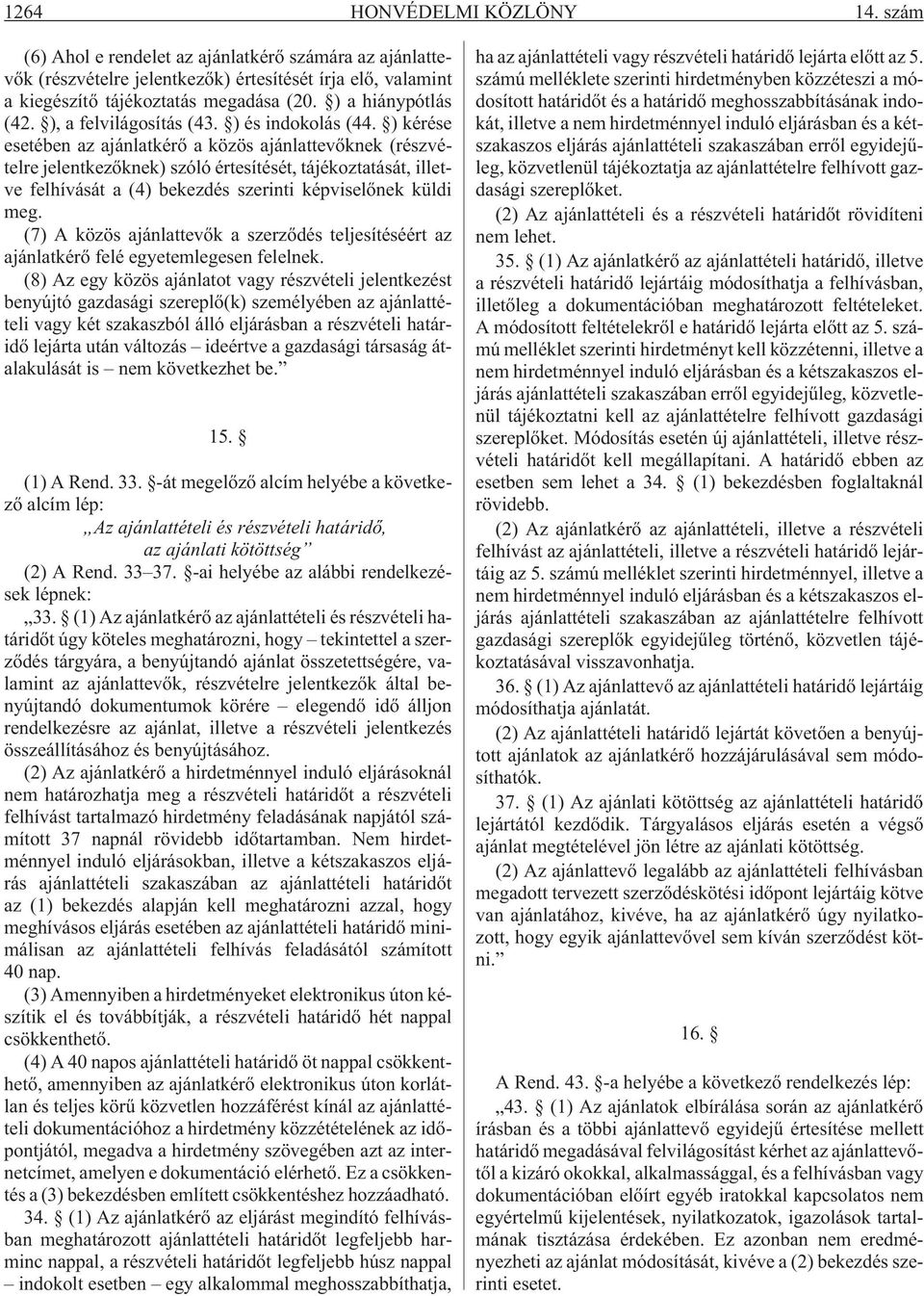 ) kérése esetében az ajánlatkérõ a közös ajánlattevõknek (részvételre jelentkezõknek) szóló értesítését, tájékoztatását, illetve felhívását a (4) bekezdés szerinti képviselõnek küldi meg.