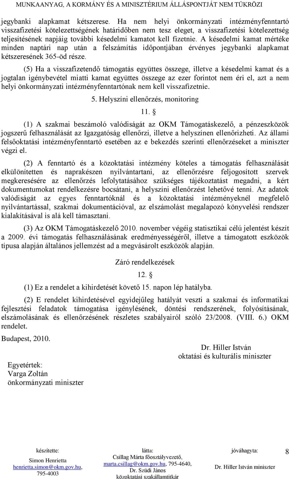 fizetnie. A késedelmi kamat mértéke minden naptári nap után a felszámítás időpontjában érvényes jegybanki alapkamat kétszeresének 365-öd része.