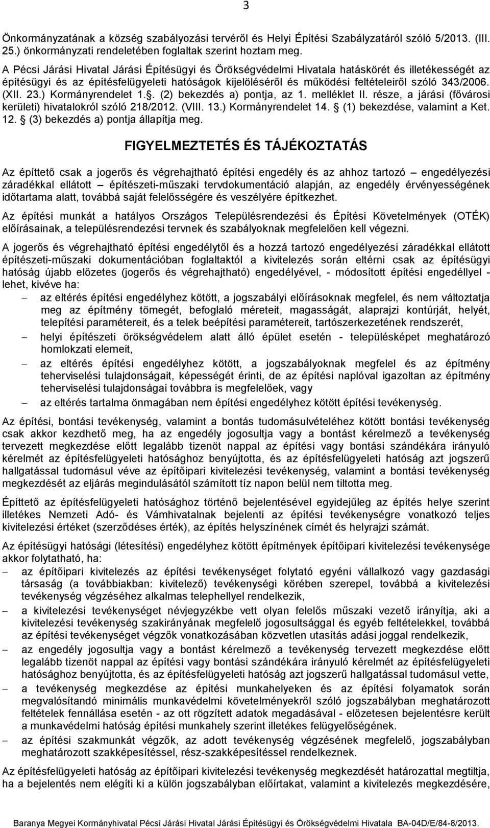 (XII. 23.) Kormányrendelet 1.. (2) bekezdés a) pontja, az 1. melléklet II. része, a járási (fővárosi kerületi) hivatalokról szóló 218/2012. (VIII. 13.) Kormányrendelet 14.