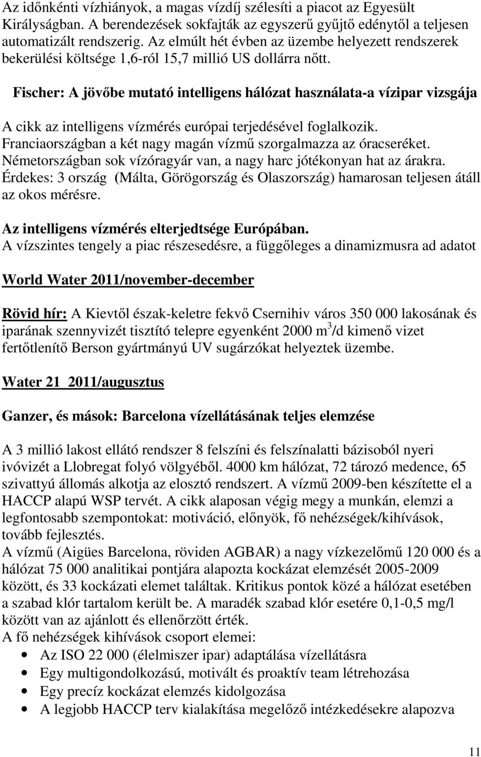 Fischer: A jövőbe mutató intelligens hálózat használata-a vízipar vizsgája A cikk az intelligens vízmérés európai terjedésével foglalkozik.