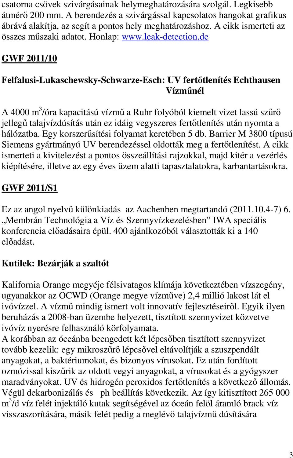 de GWF 2011/10 Felfalusi-Lukaschewsky-Schwarze-Esch: UV fertőtlenítés Echthausen Vízműnél A 4000 m 3 /óra kapacitású vízmű a Ruhr folyóból kiemelt vizet lassú szűrő jellegű talajvízdúsítás után ez