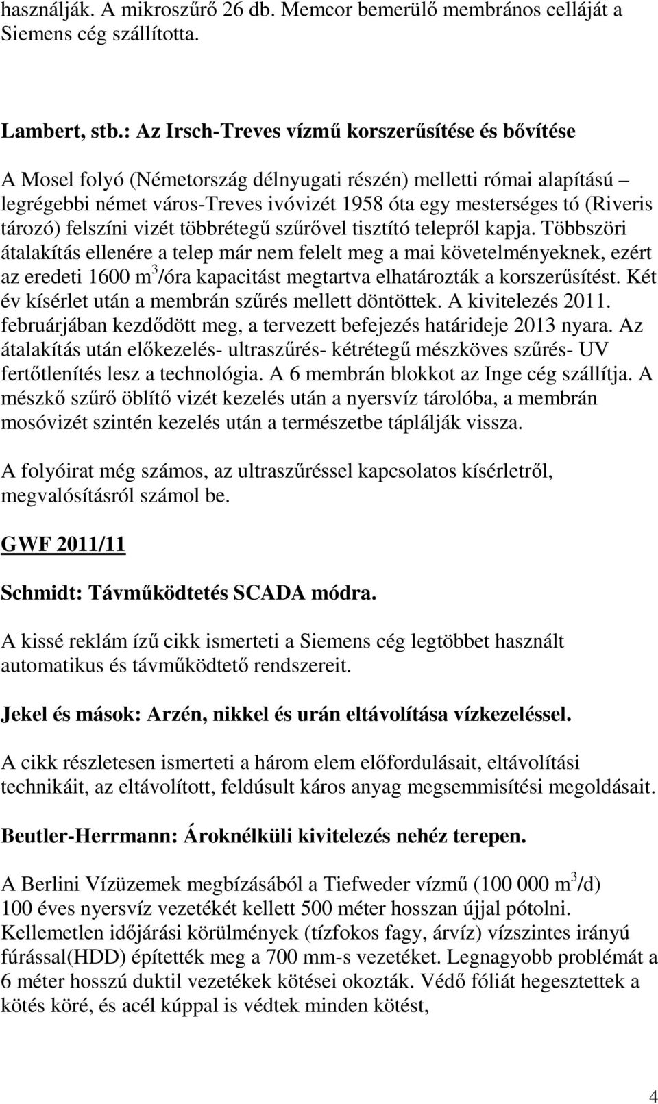 tározó) felszíni vizét többrétegű szűrővel tisztító telepről kapja.