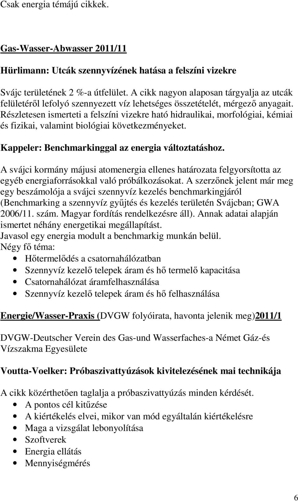 Részletesen ismerteti a felszíni vizekre ható hidraulikai, morfológiai, kémiai és fizikai, valamint biológiai következményeket. Kappeler: Benchmarkinggal az energia változtatáshoz.