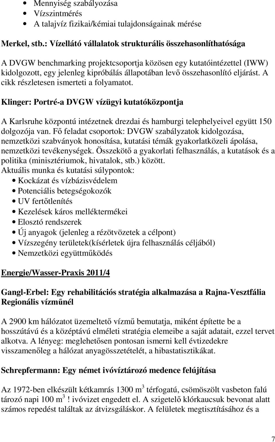 eljárást. A cikk részletesen ismerteti a folyamatot. Klinger: Portré-a DVGW vízügyi kutatóközpontja A Karlsruhe központú intézetnek drezdai és hamburgi telephelyeivel együtt 150 dolgozója van.