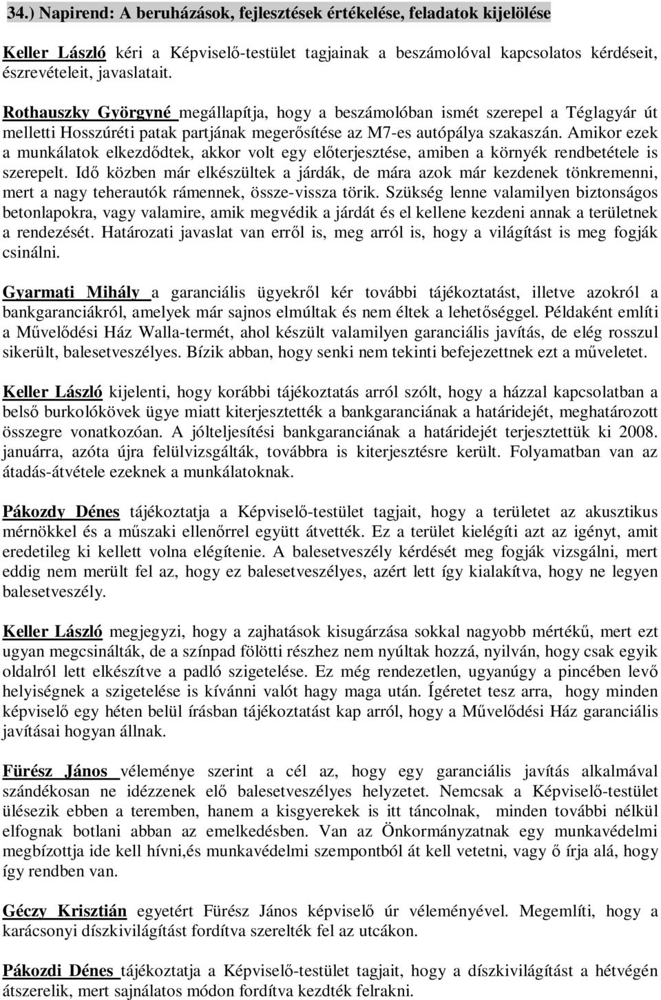 Amikor ezek a munkálatok elkezd dtek, akkor volt egy el terjesztése, amiben a környék rendbetétele is szerepelt.